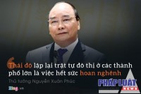 Thủ tướng Nguyễn Xuân Phúc: “Việc này không thể làm tất cả ngay, không thể làm đầu voi đuôi chuột nhưng thái độ lập lại trật tự đô thị ở các thành phố lớn là việc hết sức hoan nghênh trong tháng sau Tết”.
